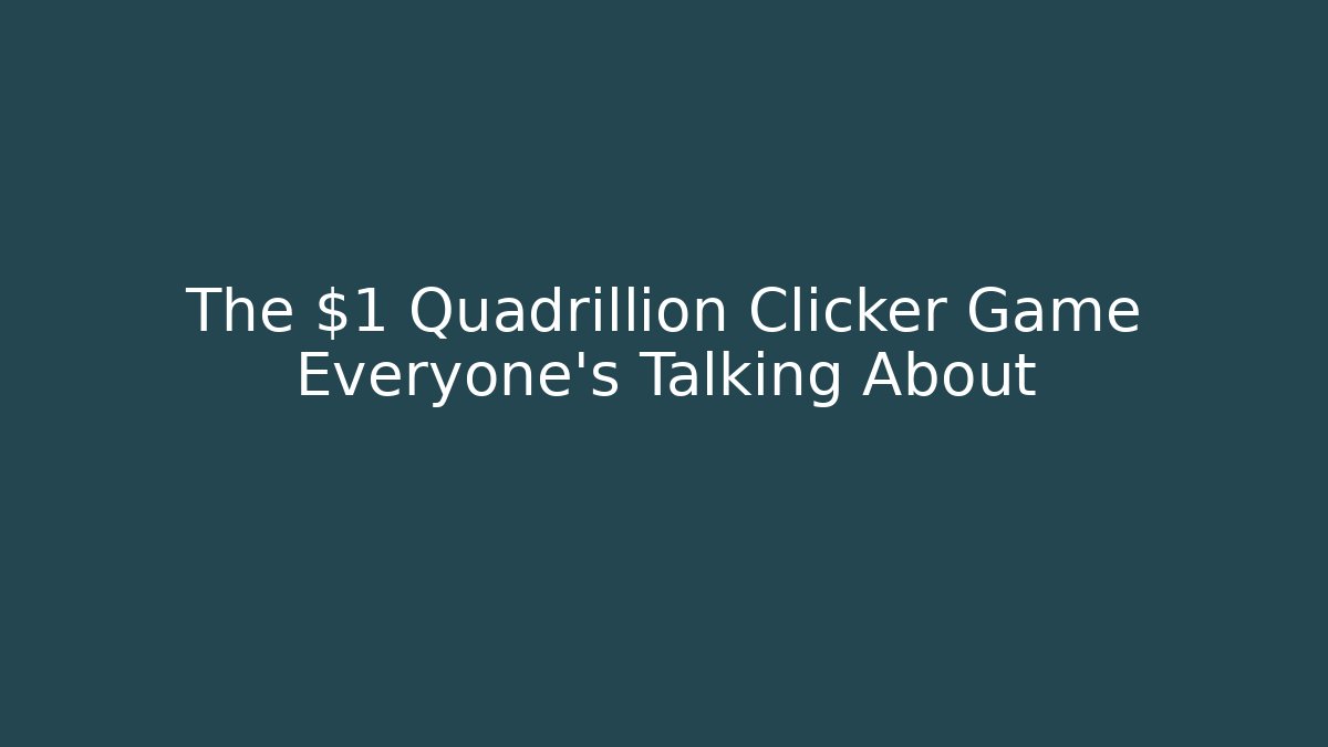 The $1 Quadrillion Clicker Game Everyone's Talking About