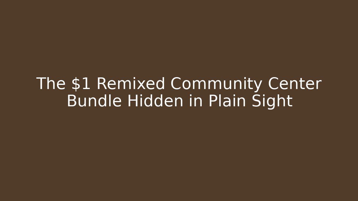 The $1 Remixed Community Center Bundle Hidden in Plain Sight