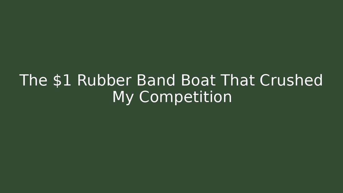 The $1 Rubber Band Boat That Crushed My Competition