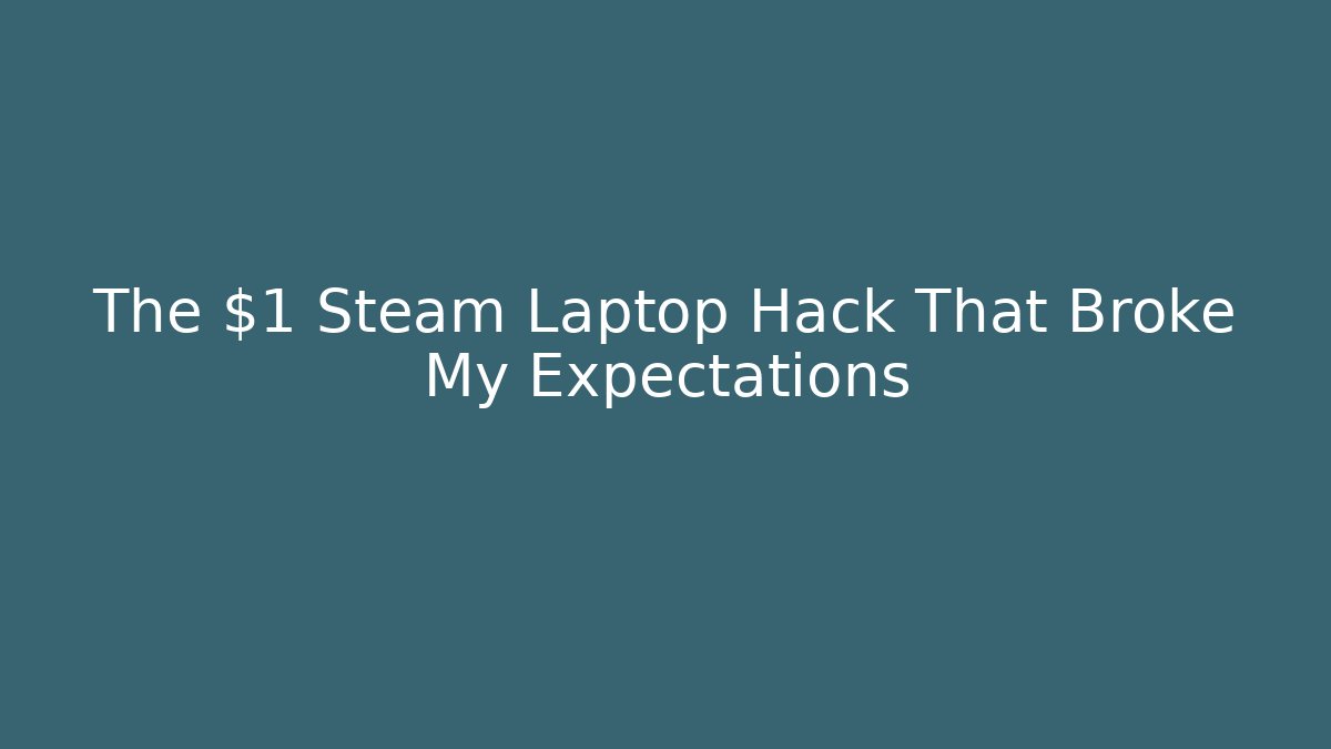 The $1 Steam Laptop Hack That Broke My Expectations