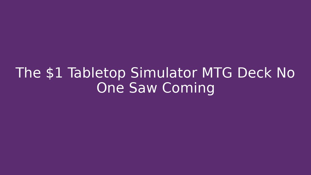 The $1 Tabletop Simulator MTG Deck No One Saw Coming - Critter Realm