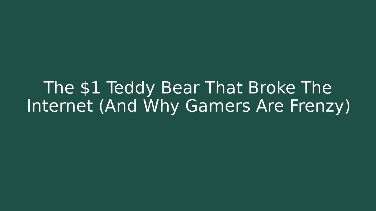 The $1 Teddy Bear That Broke The Internet (And Why Gamers Are Frenzy)