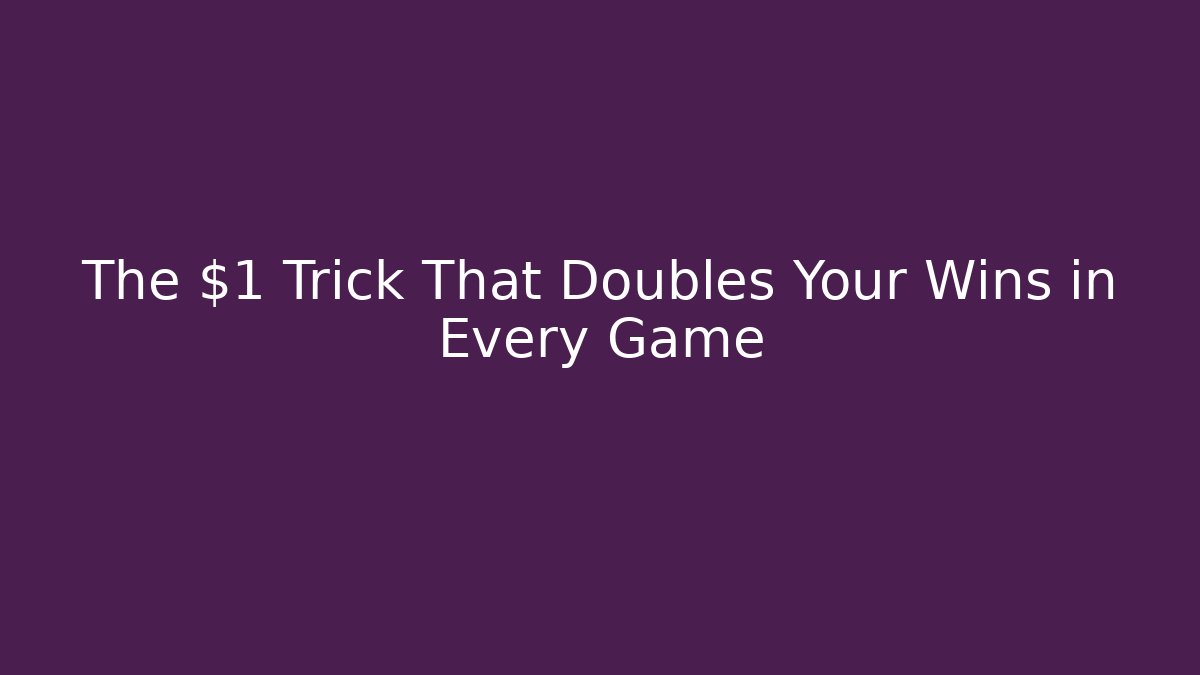The $1 Trick That Doubles Your Wins in Every Game