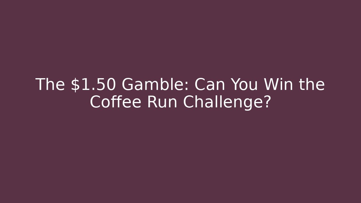 The $1.50 Gamble: Can You Win the Coffee Run Challenge?