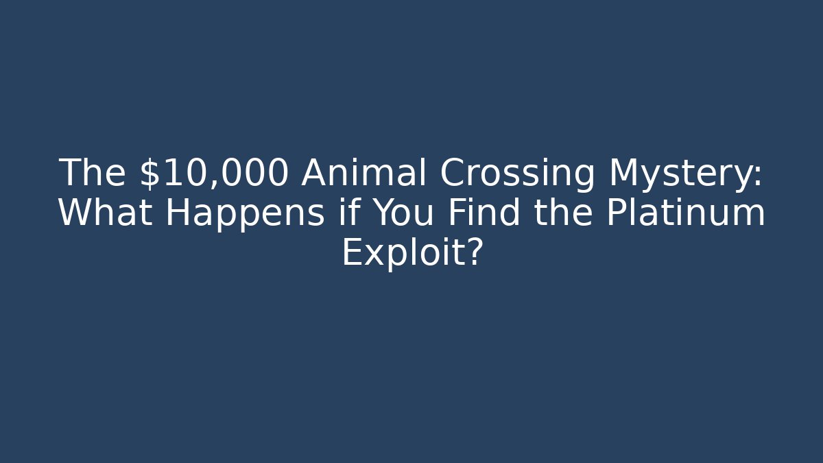 The $10,000 Animal Crossing Mystery: What Happens if You Find the Platinum Exploit?