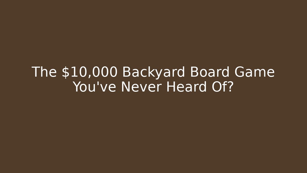 The $10,000 Backyard Board Game You’ve Never Heard Of?