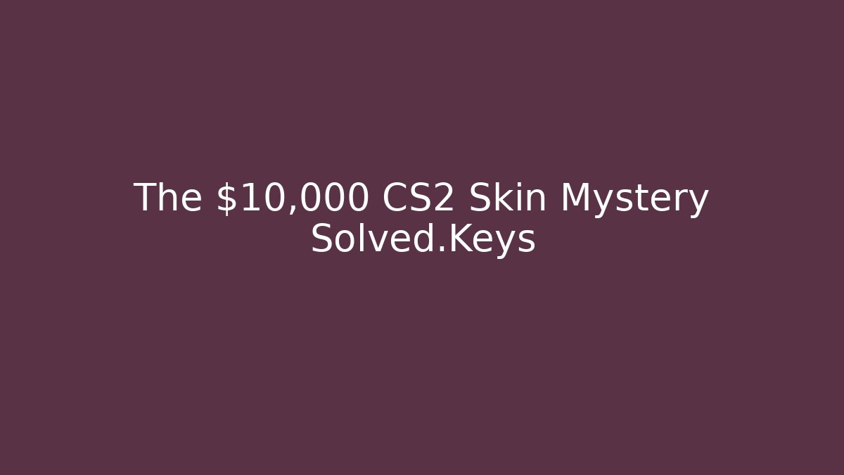 The $10,000 CS2 Skin Mystery Solved.Keys