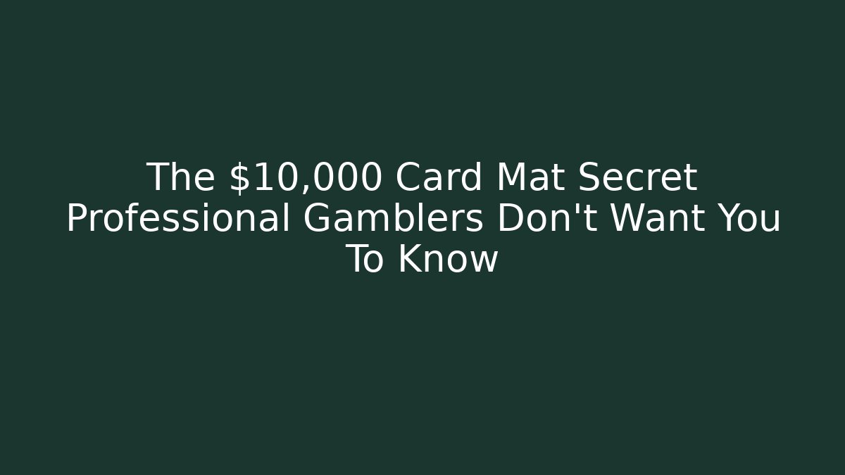 The $10,000 Card Mat Secret Professional Gamblers Don't Want You To Know