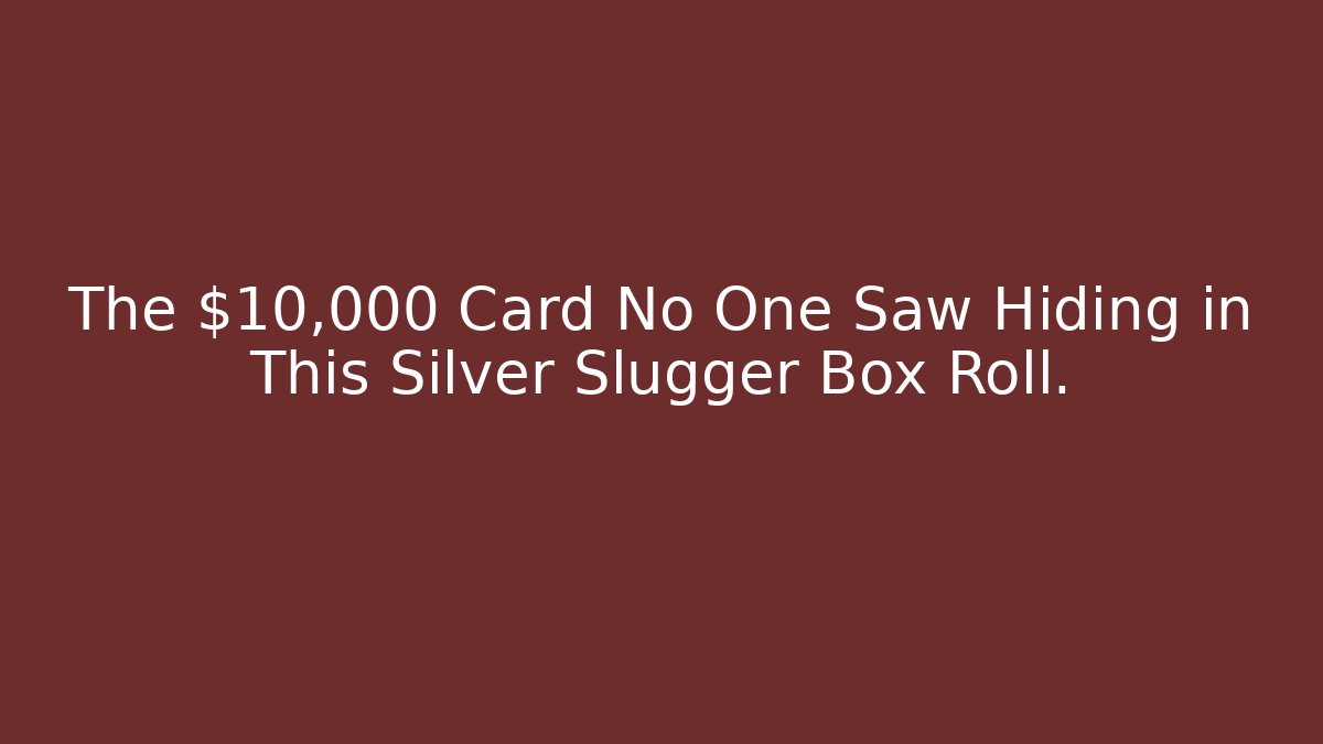 The $10,000 Card No One Saw Hiding in This Silver Slugger Box Roll.