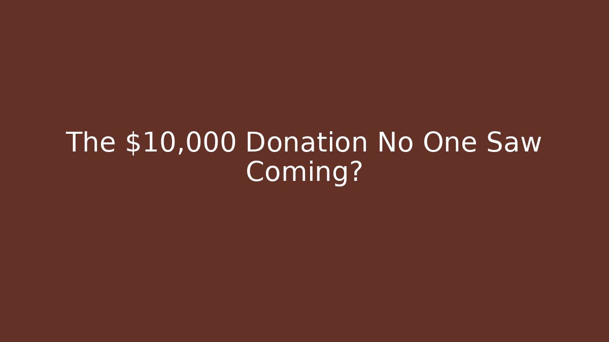 The $10,000 Donation No One Saw Coming?