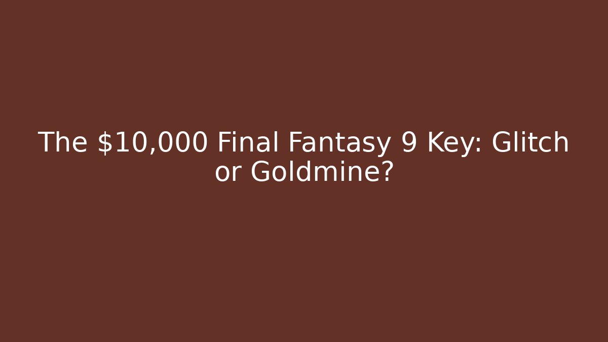 The $10,000 Final Fantasy 9 Key: Glitch or Goldmine?