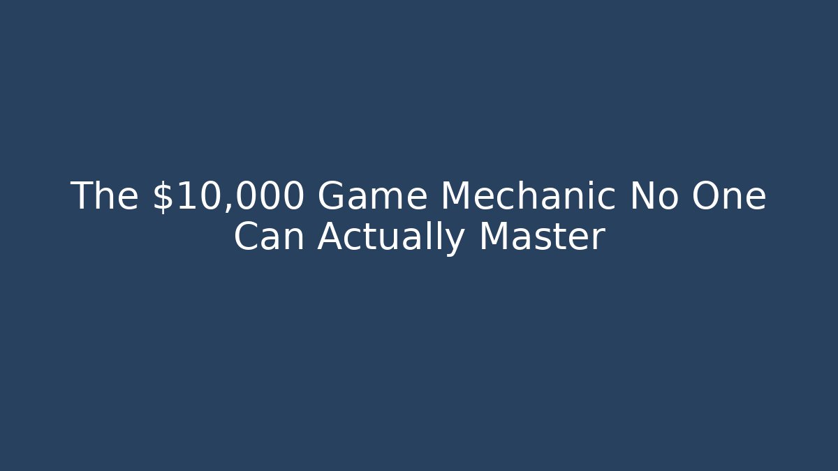 The $10,000 Game Mechanic No One Can Actually Master