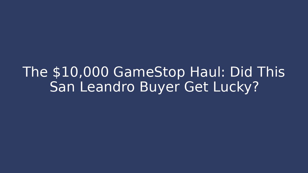 The $10,000 GameStop Haul: Did This San Leandro Buyer Get Lucky?