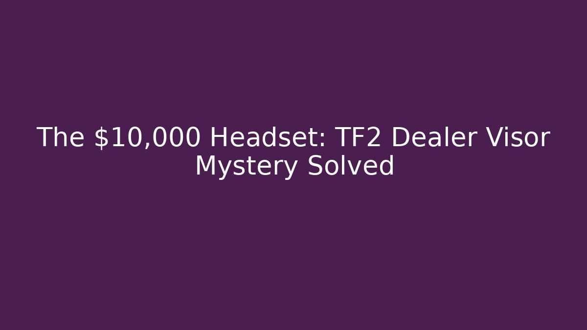 The $10,000 Headset: TF2 Dealer Visor Mystery Solved - Critter Realm
