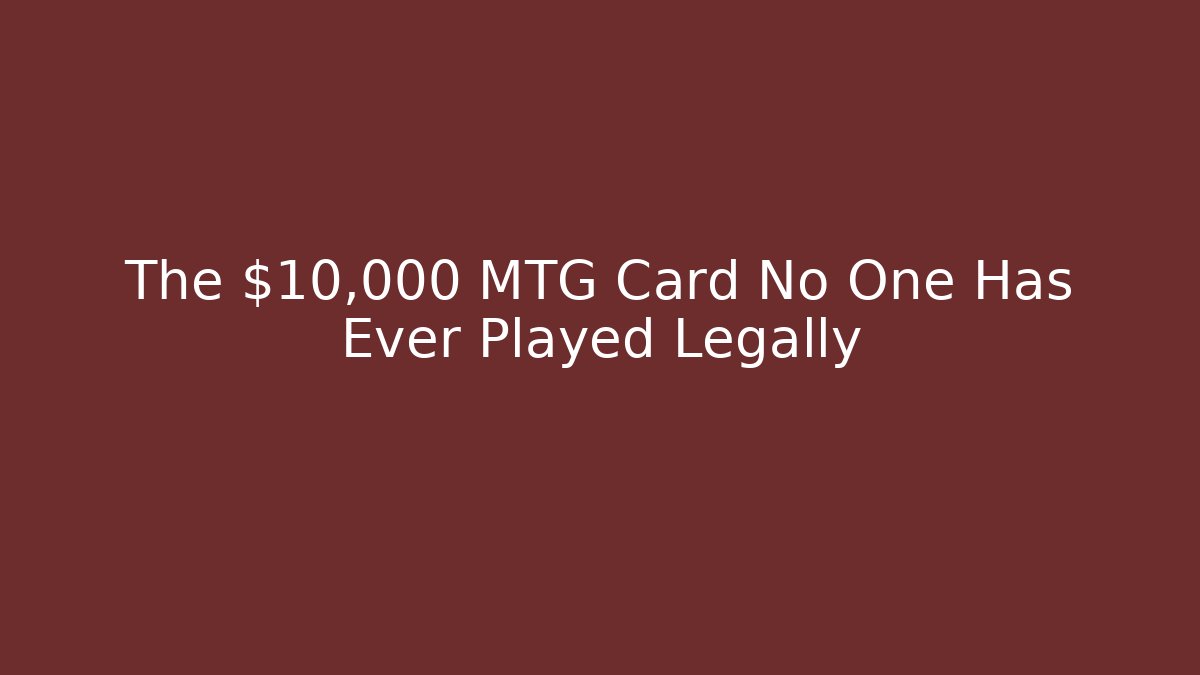 The $10,000 MTG Card No One Has Ever Played Legally