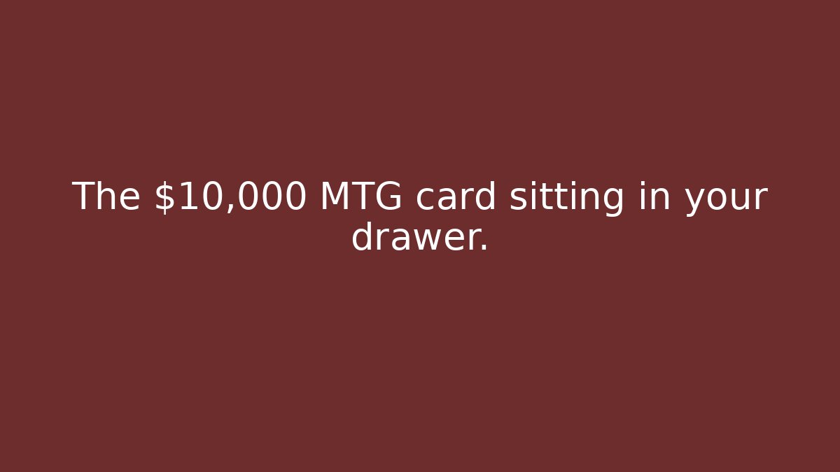 The $10,000 MTG card sitting in your drawer.