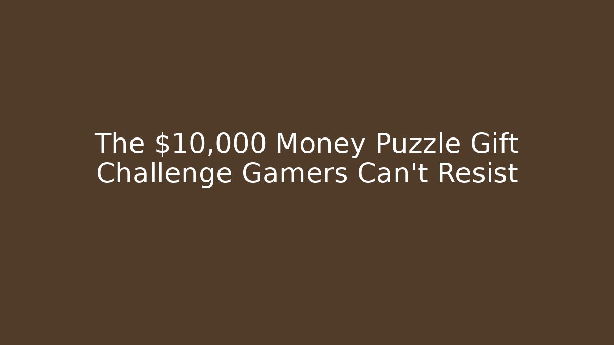 The $10,000 Money Puzzle Gift Challenge Gamers Can't Resist