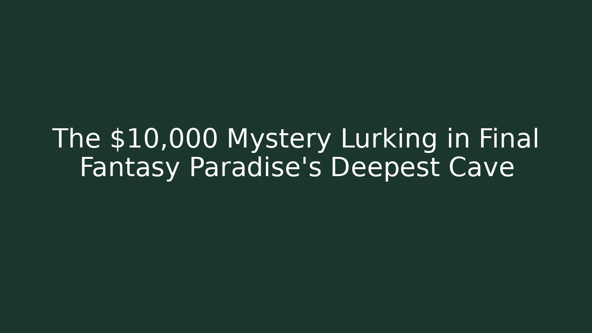 The $10,000 Mystery Lurking in Final Fantasy Paradise's Deepest Cave
