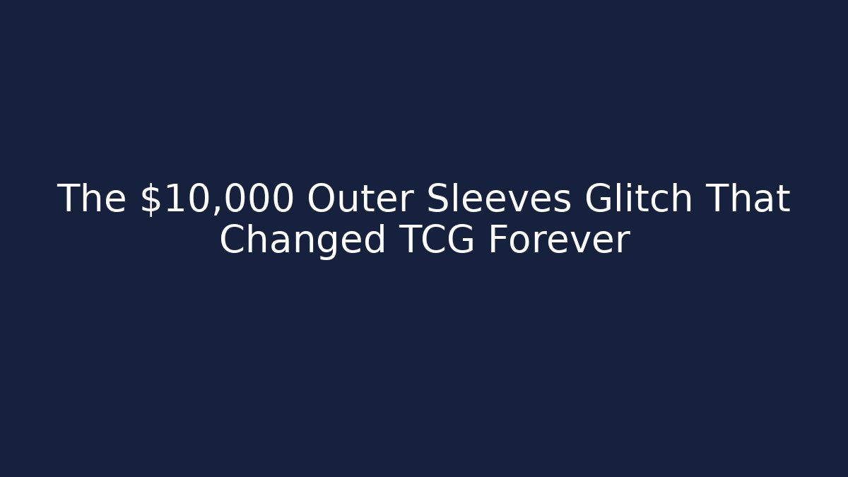 The $10,000 Outer Sleeves Glitch That Changed TCG Forever - Critter Realm