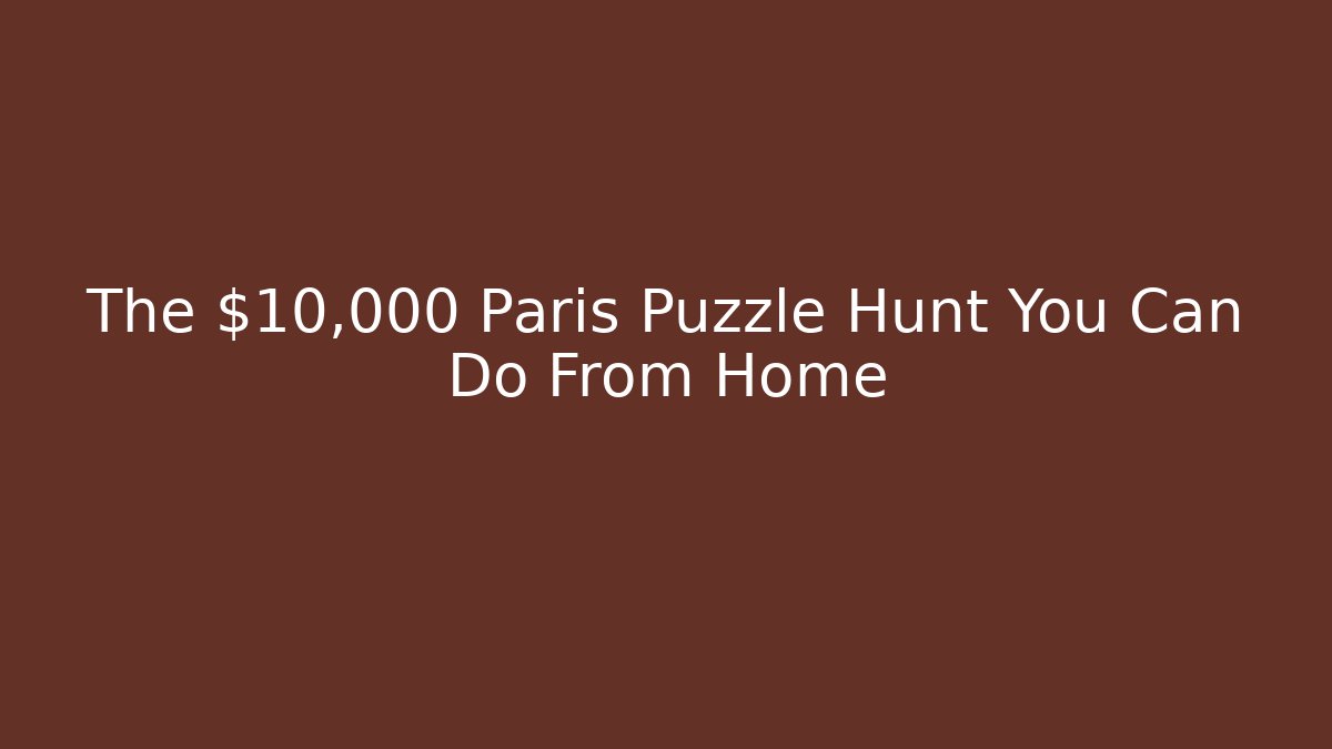 The $10,000 Paris Puzzle Hunt You Can Do From Home