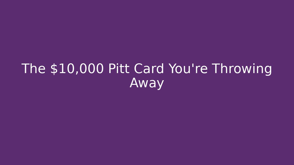 The $10,000 Pitt Card You're Throwing Away - Critter Realm