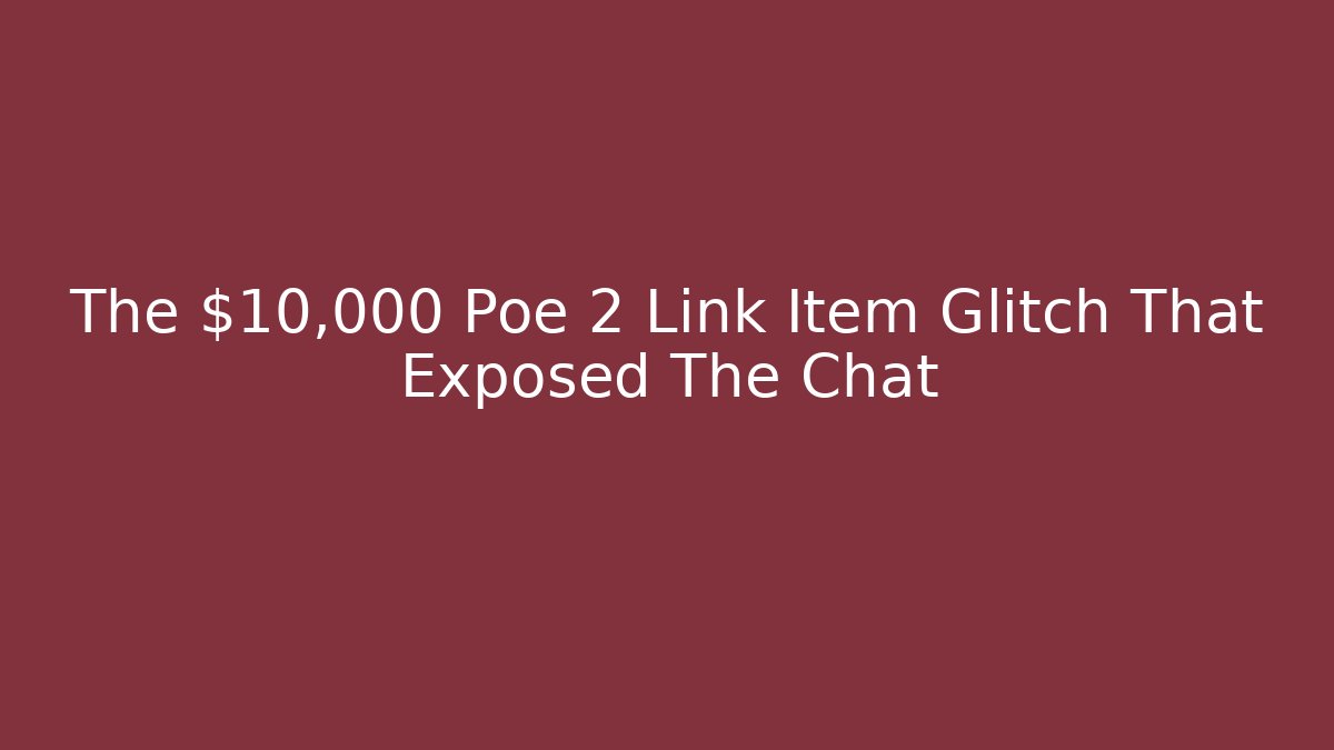 The $10,000 Poe 2 Link Item Glitch That Exposed The Chat