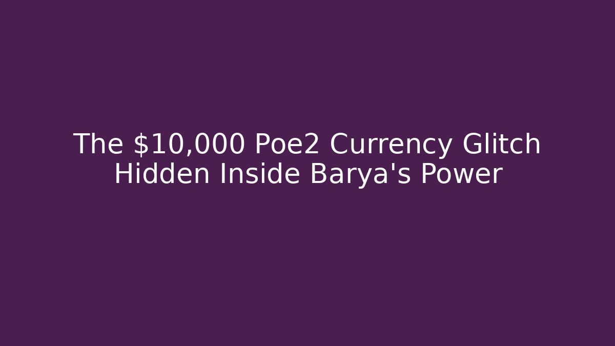 The $10,000 Poe2 Currency Glitch Hidden Inside Barya’s Power