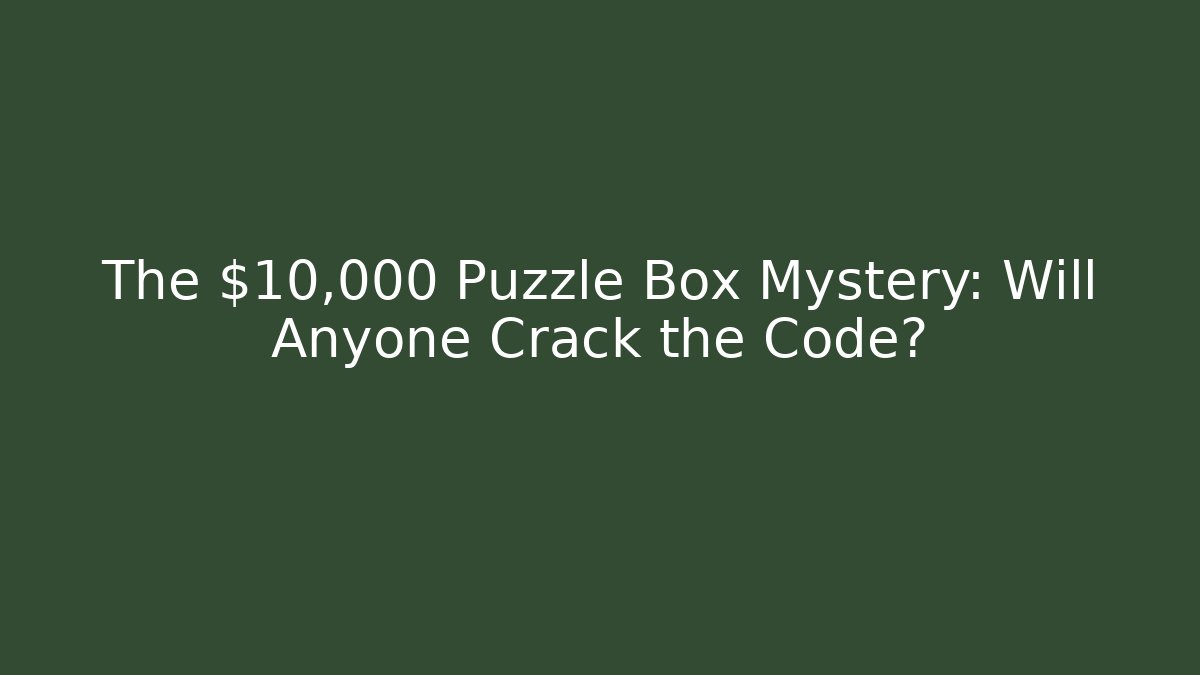 The $10,000 Puzzle Box Mystery: Will Anyone Crack the Code? - Critter Realm