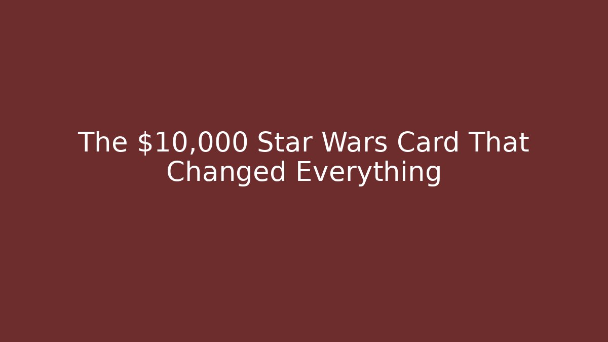 The $10,000 Star Wars Card That Changed Everything