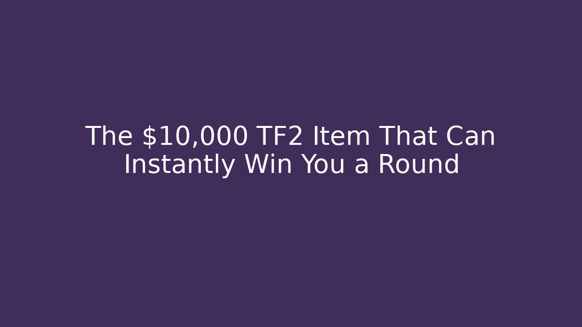 The $10,000 TF2 Item That Can Instantly Win You a Round - Critter Realm