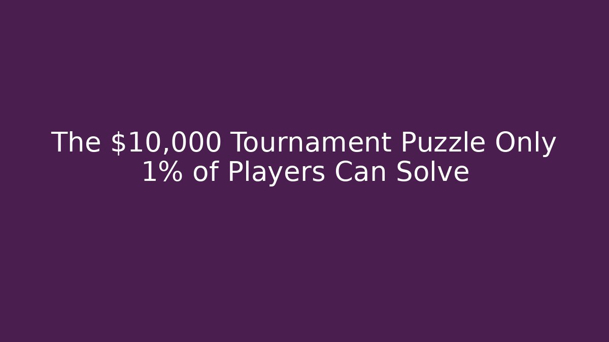 The $10,000 Tournament Puzzle Only 1% of Players Can Solve