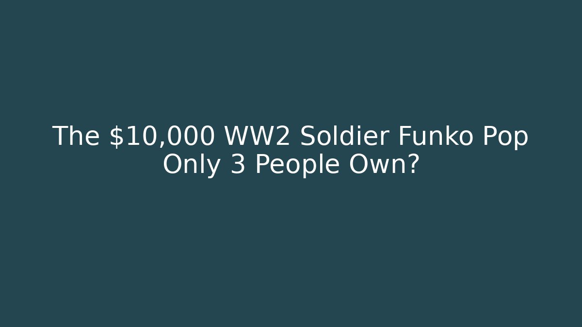 The $10,000 WW2 Soldier Funko Pop Only 3 People Own?