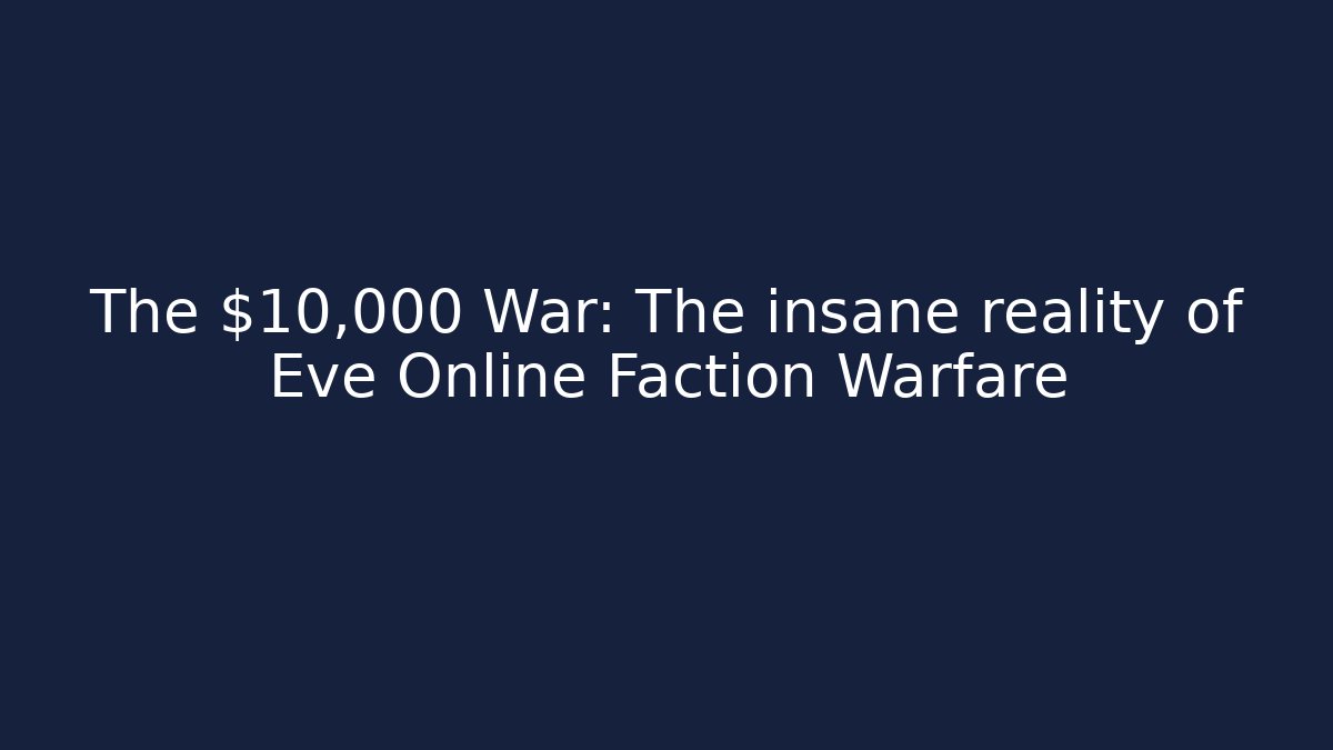 The $10,000 War: The insane reality of Eve Online Faction Warfare