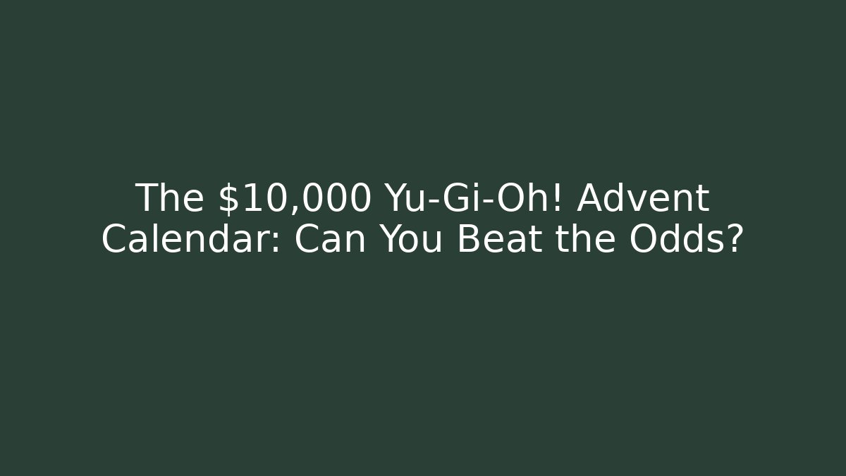 The $10,000 Yu-Gi-Oh! Advent Calendar: Can You Beat the Odds?