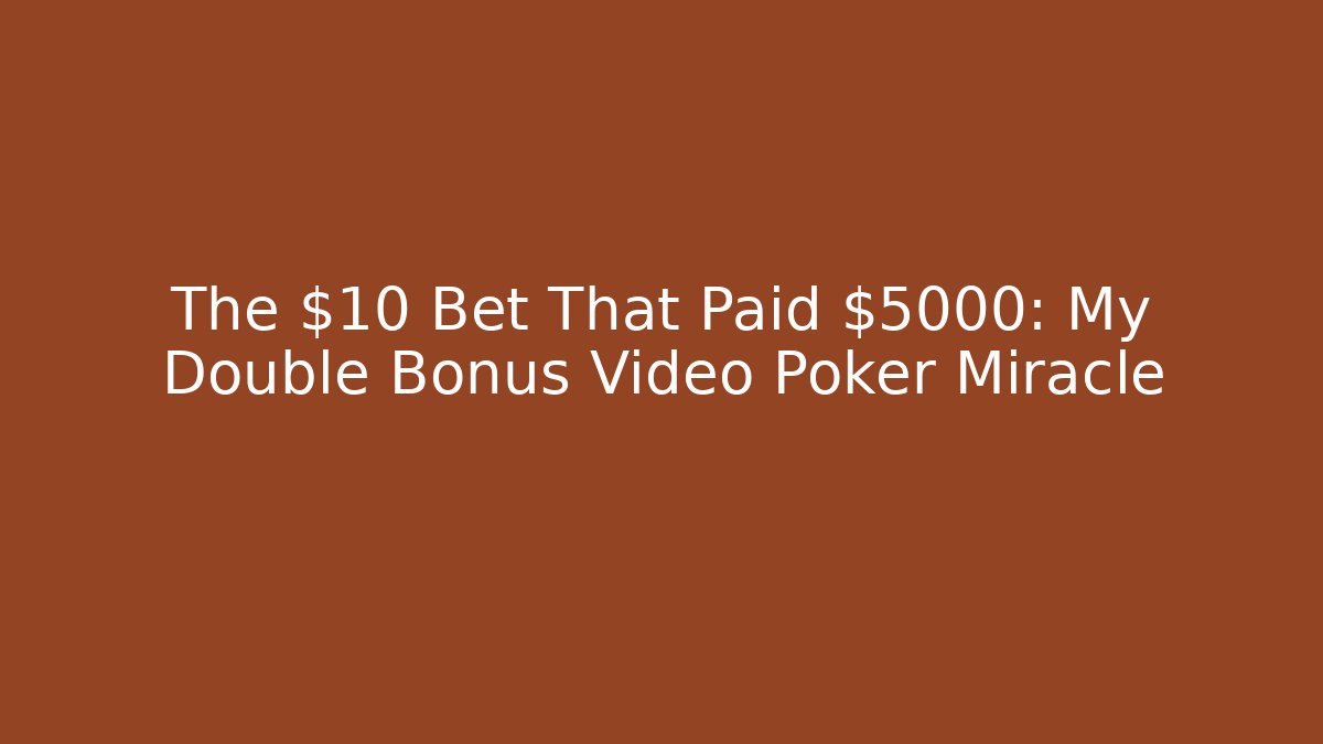 The $10 Bet That Paid $5000: My Double Bonus Video Poker Miracle