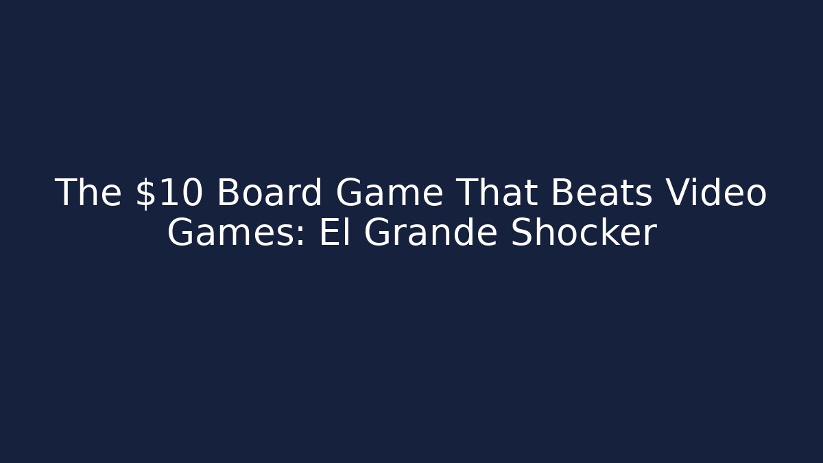 The $10 Board Game That Beats Video Games: El Grande Shocker