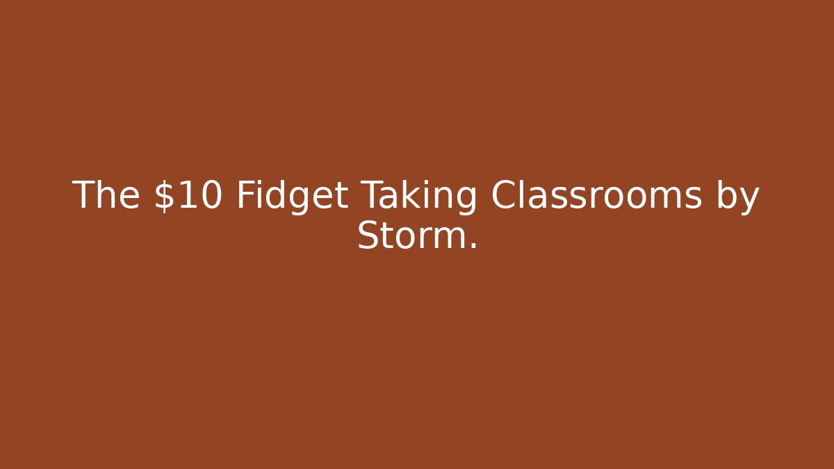 The $10 Fidget Taking Classrooms by Storm.