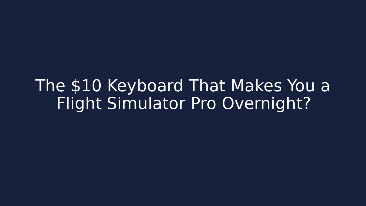 The $10 Keyboard That Makes You a Flight Simulator Pro Overnight? - Critter Realm