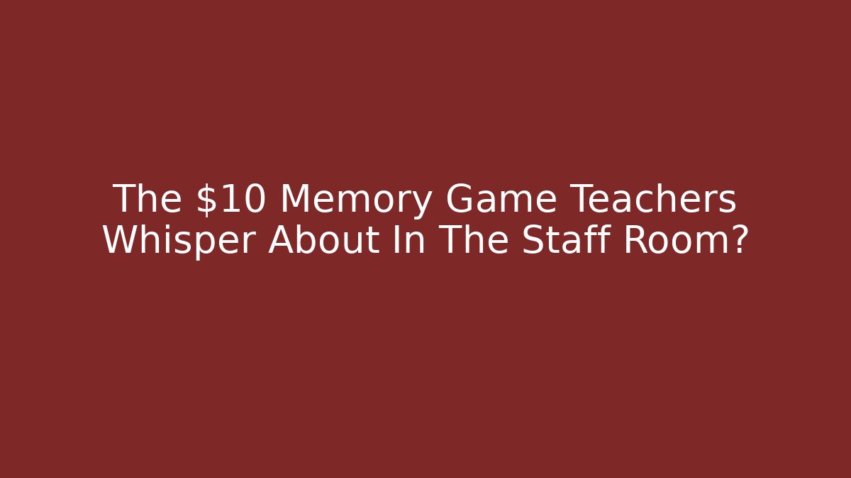 The $10 Memory Game Teachers Whisper About In The Staff Room?