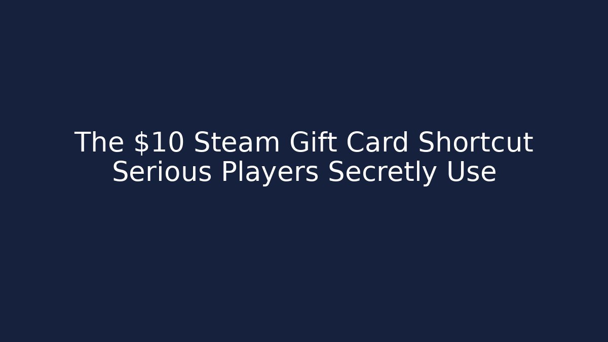 The $10 Steam Gift Card Shortcut Serious Players Secretly Use