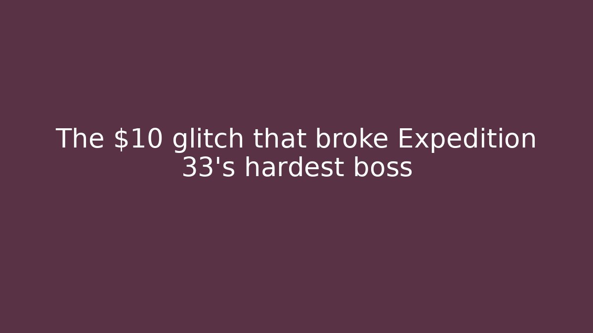 The $10 glitch that broke Expedition 33's hardest boss