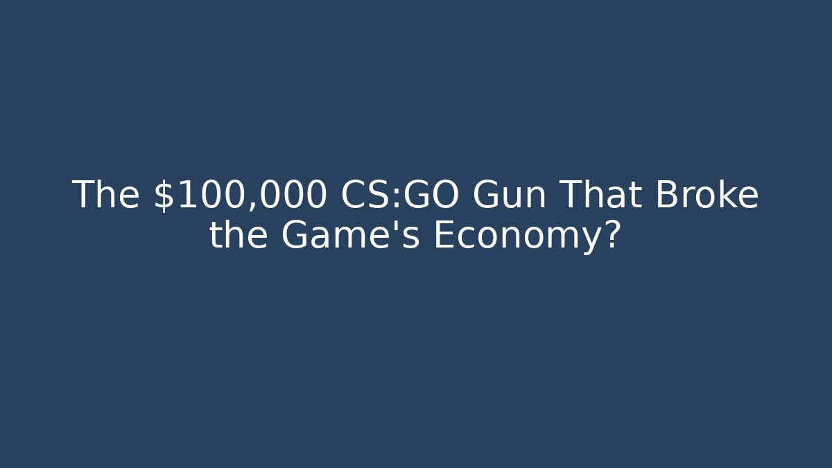 The $100,000 CS:GO Gun That Broke the Game’s Economy?