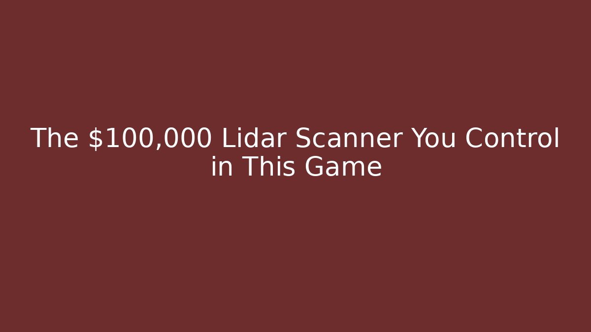 The $100,000 Lidar Scanner You Control in This Game