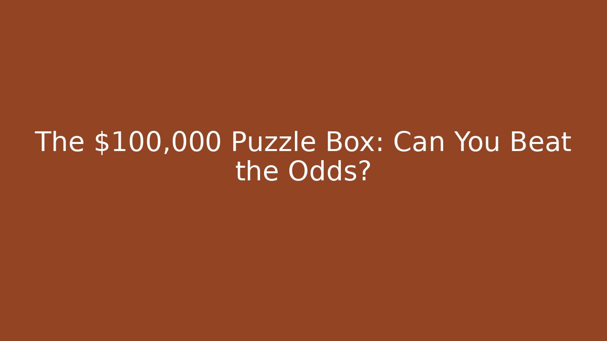 The $100,000 Puzzle Box: Can You Beat the Odds?