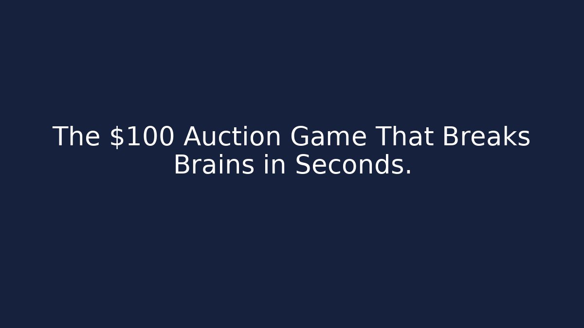 The $100 Auction Game That Breaks Brains in Seconds.