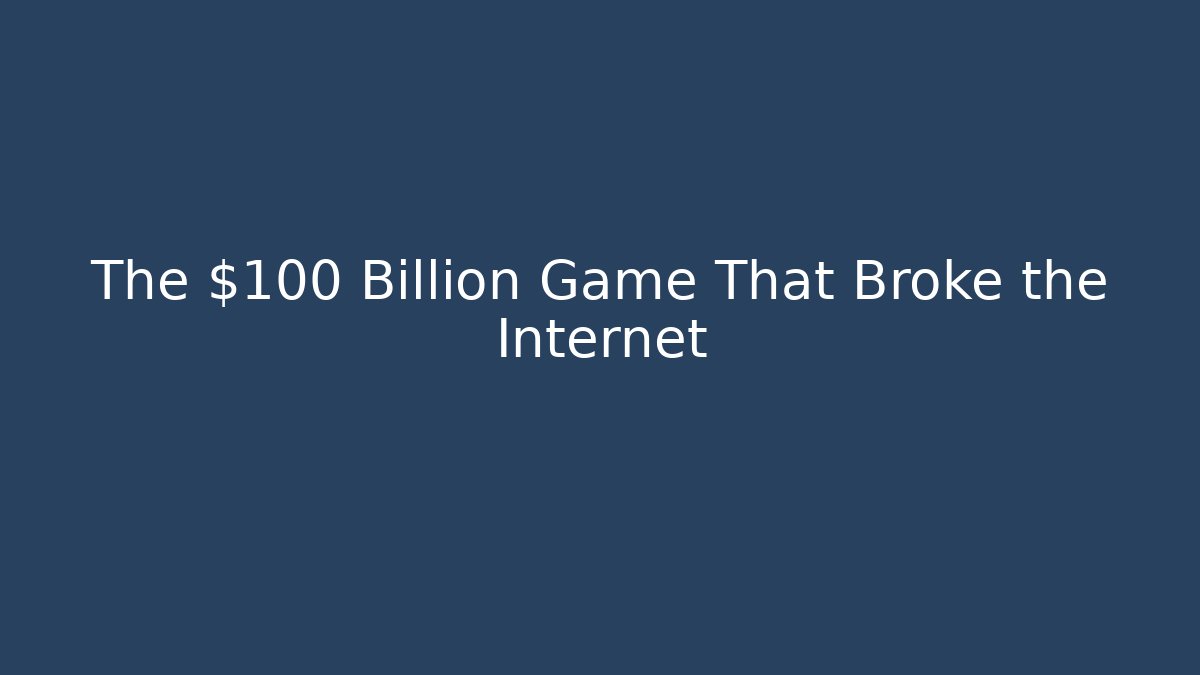 The $100 Billion Game That Broke the Internet