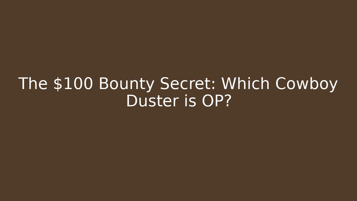 The $100 Bounty Secret: Which Cowboy Duster is OP?