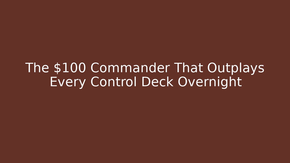 The $100 Commander That Outplays Every Control Deck Overnight
