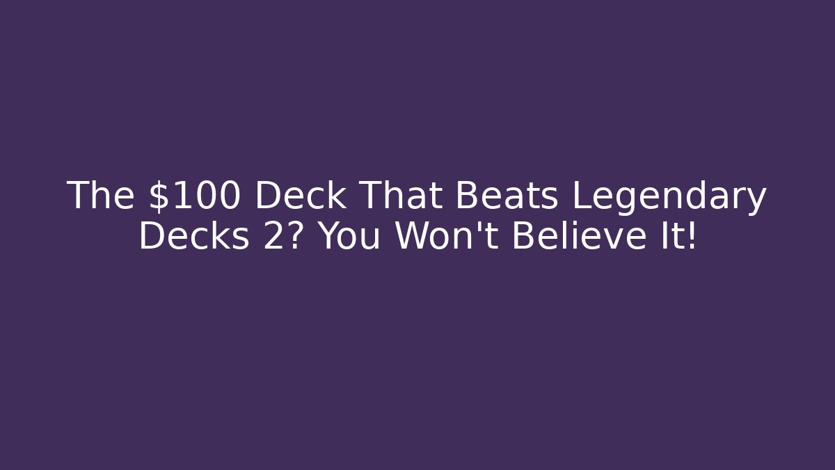 The $100 Deck That Beats Legendary Decks 2? You Won't Believe It!