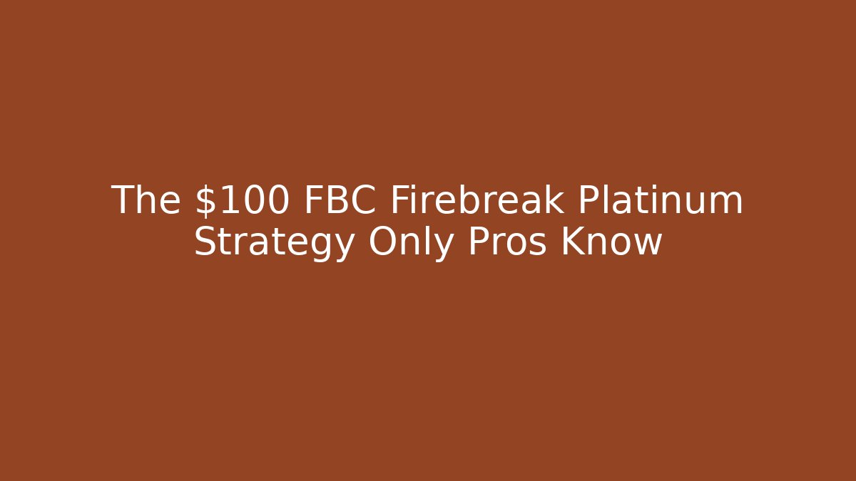 The $100 FBC Firebreak Platinum Strategy Only Pros Know